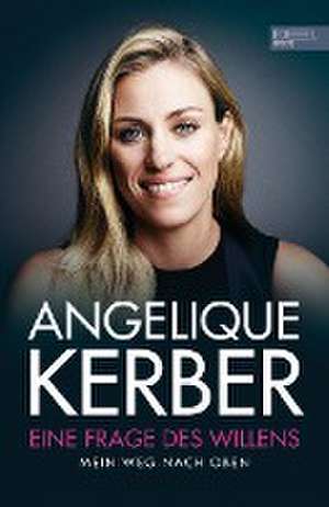 Eine Frage des Willens. Mein Weg nach oben de Angelique Kerber