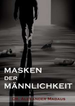 MASKEN DER MÄNNLICHKEIT de Alexander Madaus
