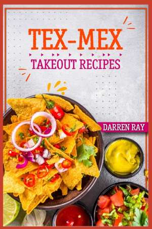 Tex-Mex Takeout Recipes de Darren Ray