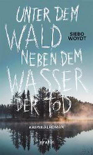 Unter dem Wald, neben dem Wasser der Tod de Siebo Woydt