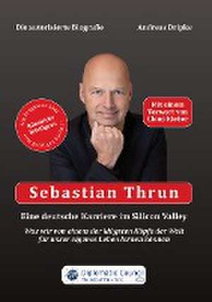 Sebastian Thrun: Eine deutsche Karriere im Silicon Valley de Andreas Dripke