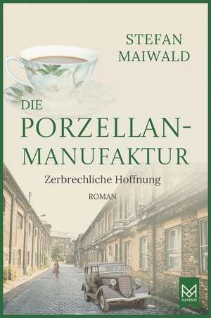 Die Porzellanmanufaktur - Zerbrechliche Hoffnung de Stefan Maiwald