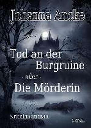 Tod an der Burgruine - oder - Die Mörderin - Kriminalroman de Johanna Ancke