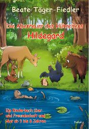 Die Abenteuer des Hühnchens Hildegard - Ein Kinderbuch über Freundschaft und Mut ab 3 bis 8 Jahren de Beate Täger-Fiedler