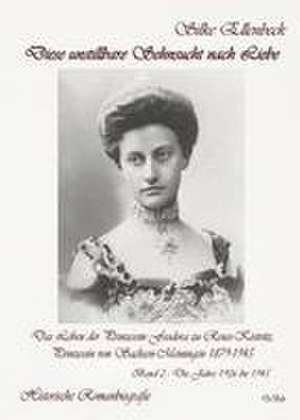 Diese unstillbare Sehnsucht nach Liebe - Band 2 - Die Jahre 1906 bis 1945 - Das Leben der Prinzessin Feodora zu Reuss-Köstritz, Prinzessin von Sachsen-Meiningen 1879-1945 - Historische Romanbiografie de Silke Ellenbeck