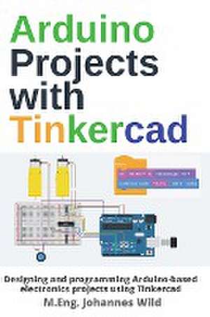 Arduino Projects with Tinkercad de M. Eng. Johannes Wild