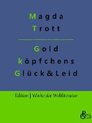 Goldköpfchens Glück und Leid de Magda Trott