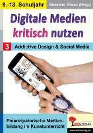 Digitale Medien kritisch nutzen / Band 3: Addictive Design & Social Media de Susanne Rezac