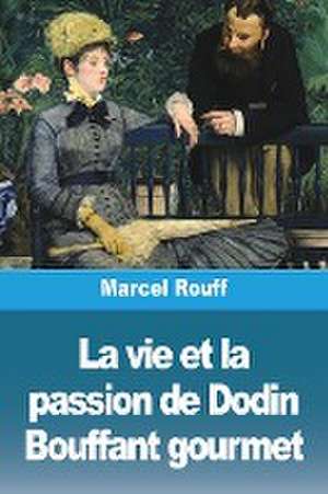 La vie et la passion de Dodin Bouffant gourmet de Marcel Rouff