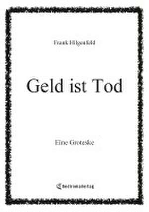 Geld ist Tod de Frank Hilgenfeld