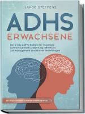 ADHS Erwachsene: Die große ADHS Toolbox für maximale Aufmerksamkeitssteigerung, effektives Zeitmanagement und stabile Beziehungen - inkl. Praxis-Workbook für direkten Anwendungserfolg de Jakob Steffens