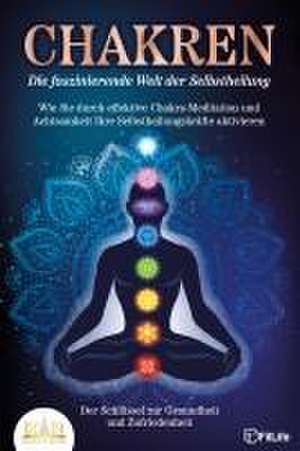 CHAKREN - Die faszinierende Welt der Selbstheilung: Wie Sie durch effektive Chakra-Meditation und Achtsamkeit Ihre Selbstheilungskräfte aktivieren de Fit Life