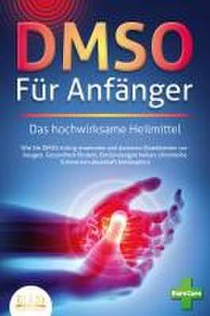 DMSO FÜR ANFÄNGER - Das hochwirksame Heilmittel: Wie Sie DMSO richtig anwenden und dosieren (Krankheiten vorbeugen, Gesundheit fördern, Entzündungen heilen, chronische Schmerzen dauerhaft bekämpfen) de Pure Cure