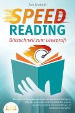 SPEED READING - Blitzschnell zum Leseprofi: Wie Sie Ihre Lesegeschwindigkeit stark beschleunigen, Ihre Konzentration und Produktivität enorm steigern und sich maximal Wissen in Rekordzeit aneignen de Tom Bramfeld