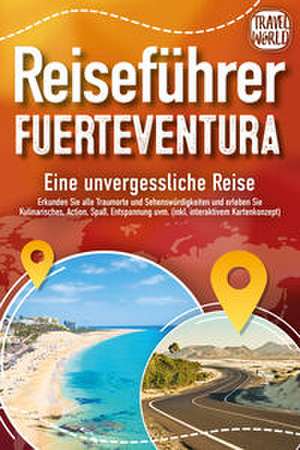 REISEFÜHRER FUERTEVENTURA - Eine unvergessliche Reise: Erkunden Sie alle Traumorte und Sehenswürdigkeiten und erleben Sie Kulinarisches, Action, Spaß, ... uvm. (inkl. interaktivem Kartenkonzept) de Travel World