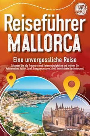 REISEFÜHRER MALLORCA - Eine unvergessliche Reise: Erkunden Sie alle Traumorte und Sehenswürdigkeiten und erleben Sie Kulinarisches, Action, Spaß, Entspannung uvm. (inkl. interaktivem Kartenkonzept) de Travel World