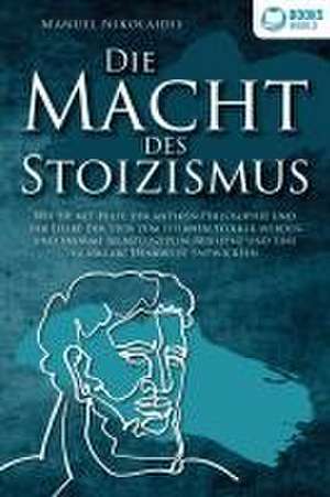 DIE MACHT DES STOIZISMUS: Wie Sie mit Hilfe der antiken Philosophie und der Lehre der Stoa zum eisernen Stoiker werden und enorme Selbstdisziplin, Resilienz und eine glasklare Denkweise entwickeln de Manuel Nikolaidis