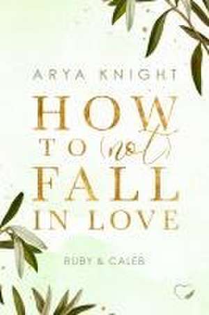 How to (not) fall in Love de Arya Knight