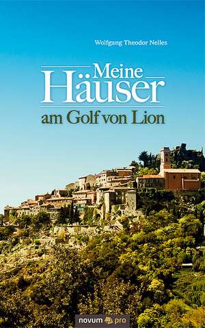 Meine Häuser am Golf von Lion de Wolfgang Theodor Nelles