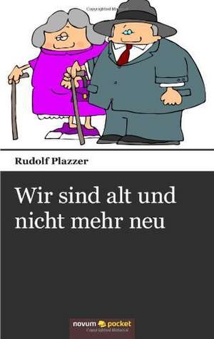 Wir sind alt und nicht mehr neu de Rudolf Plazzer