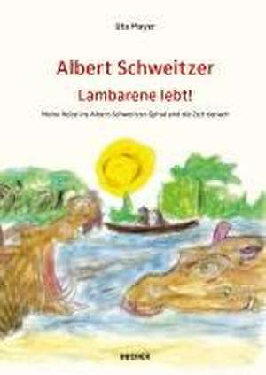 ALBERT SCHWEITZER LAMBARENE LEBT! de Uta Mayer