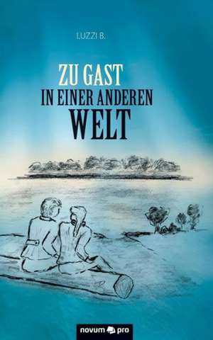 Zu Gast in Einer Anderen Welt: 40 Jahre Auf Der Flucht VOR Dem Leben de Luzzi B.