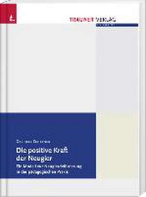 Die positive Kraft der Neugier, Ein evidenzbasiertes Modell zur Neugierdeförderung in der pädagogischen Praxis de Gabriele Zehetner