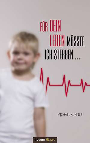 Fur Dein Leben Musste Ich Sterben ...: 40 Jahre Auf Der Flucht VOR Dem Leben de Michael Kuhnle