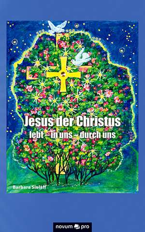 Jesus Der Christus Lebt - In Uns - Durch Uns: 40 Jahre Auf Der Flucht VOR Dem Leben de Barbara Sielaff