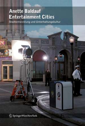 Entertainment Cities: Unterhaltungskultur und Stadtentwicklung de Anette Baldauf