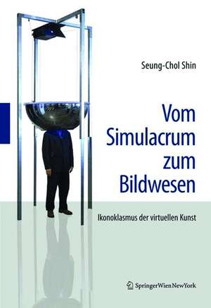 Vom Simulacrum zum Bildwesen – Ikonoklasmus der virtuellen Kunst de Seung–chol Shin