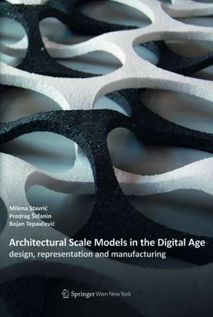 Architectural Scale Models in the Digital Age: design, representation and manufacturing de Milena Stavric
