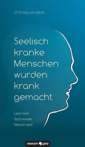 Seelisch Kranke Menschen Wurden Krank Gemacht: En de Otto Müller-Hofer