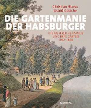 Die Gartenmanie der Habsburger de Christian Hlavac