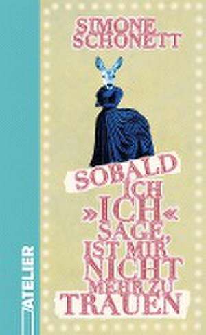 Sobald ich »ich« sage, ist mir nicht mehr zu trauen de Simone Schönett