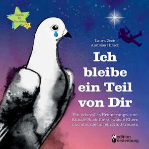 Ich bleibe ein Teil von Dir - Ein liebevolles Erinnerungs- und Rituale-Buch für verwaiste Eltern und alle, die um ein Kind trauern de Laura Zech