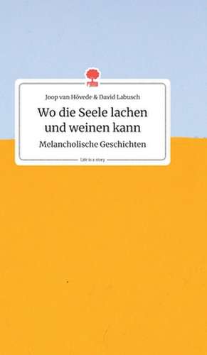 Wo die Seele lachen und weinen kann. Melancholische Geschichten. Life is a Story - story.one de Joop van Hövede