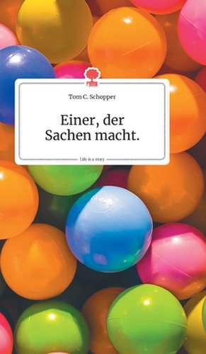 Einer, der Sachen macht. Life is a Story - story.one de Tom C. Schopper