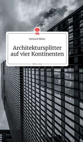 Architektursplitter auf vier Kontinenten. Life is a Story - story.one de Gerhard Maier