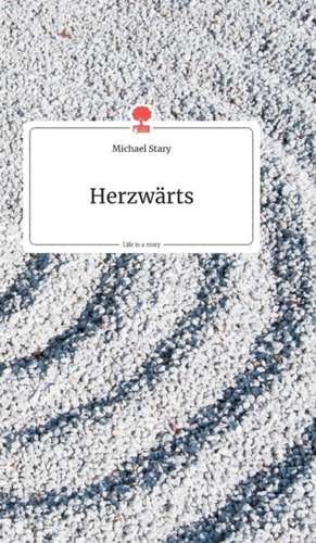 Herzwärts. Life is a Story - story.one de Michael Stary