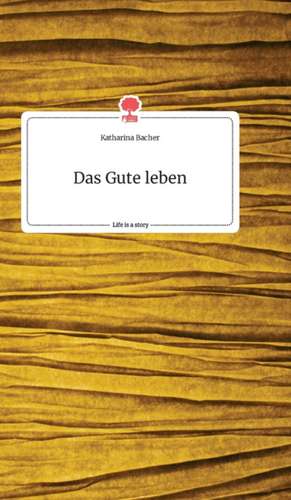 Das Gute leben. Life is a Story - story.one de Katharina Bacher