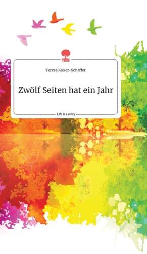 Zwölf Seiten hat ein Jahr. Life is a Story - story.one de Teresa Kaiser-Schaffer