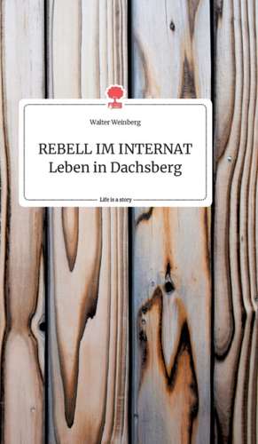 REBELL IM INTERNAT Leben in Dachsberg. Life is a Story - story.one de Walter Weinberg