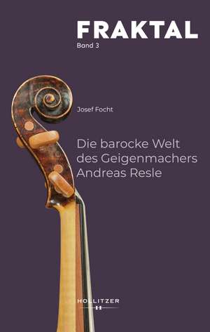 Die barocke Welt des Geigenmachers Andreas Resle de Josef Focht