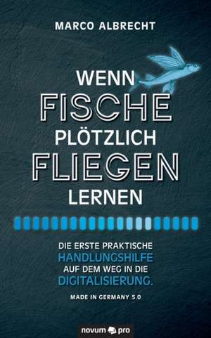 Wenn Fische plötzlich fliegen lernen de Marco Albrecht