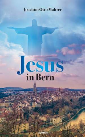 Jesus in Bern de Joachim Otto Mahrer