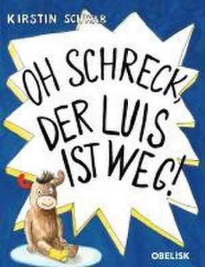 Oh Schreck, der Luis ist weg! de Kirstin Schwab