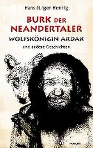 Burk der Neandertaler - Wolfskönigin Ardak de Hans-Jürgen Hennig