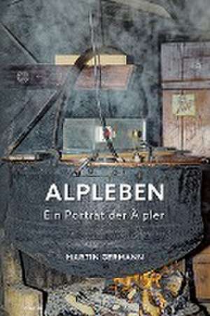 Alpleben - Ein Porträt der Älpler de Martin Germann