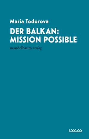 Der Balkan: Mission Possible de Maria Todorova